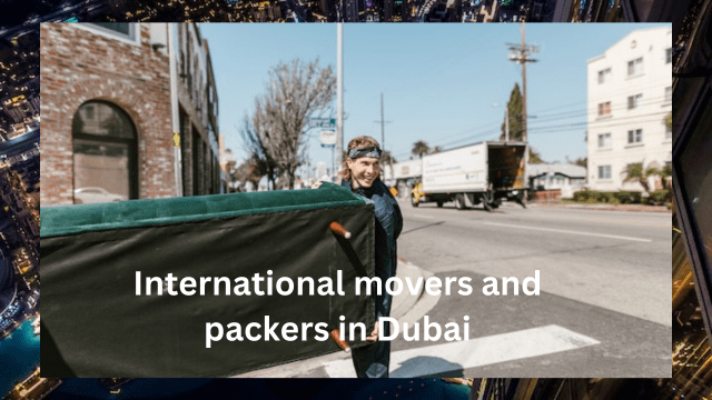 International movers and packers in Dubai